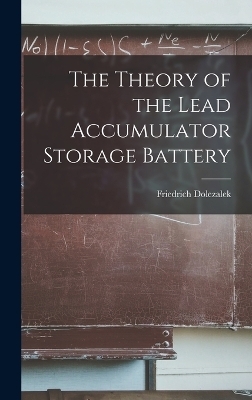 The Theory of the Lead Accumulator Storage Battery - Friedrich Dolezalek