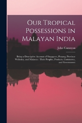 Our Tropical Possessions in Malayan India - John Cameron