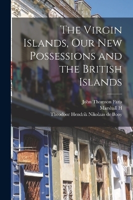 The Virgin Islands, our new Possessions and the British Islands - John Thomson Faris, Marshall H 1867-1935 Fmo Saville, Theodoor Hendrik Nikolaas De Booy