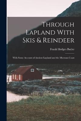 Through Lapland With Skis & Reindeer - Frank Hedges Butler