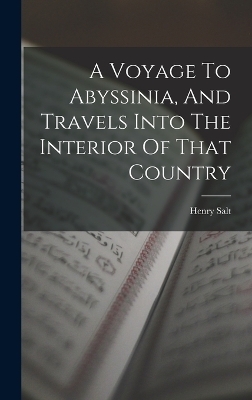 A Voyage To Abyssinia, And Travels Into The Interior Of That Country - Henry Salt