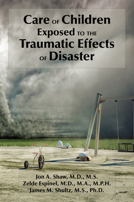 Care of Children Exposed to the Traumatic Effects of Disaster - Jon A. Shaw, Zelde Espinel, James M. Shultz