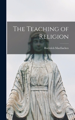 The Teaching of Religion - Roderick Maceachen