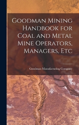 Goodman Mining Handbook for Coal and Metal Mine Operators, Managers, Etc - 