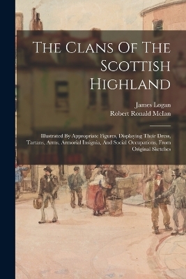 The Clans Of The Scottish Highland - James Logan