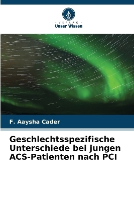 Geschlechtsspezifische Unterschiede bei jungen ACS-Patienten nach PCI - F Aaysha Cader