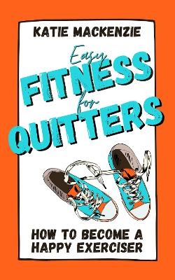 Easy Fitness for Quitters - Katie MacKenzie