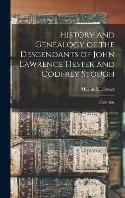 History and Genealogy of the Descendants of John Lawrence Hester and Godfrey Stough - Martin M 1822- Hester