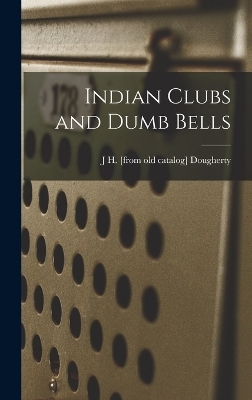 Indian Clubs and Dumb Bells - J H [From Old Catalog] Dougherty