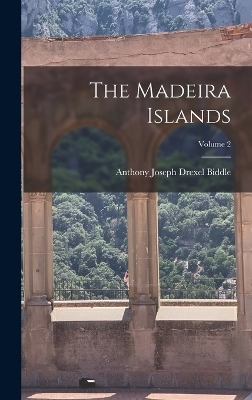 The Madeira Islands; Volume 2 - Anthony Joseph Drexel Biddle