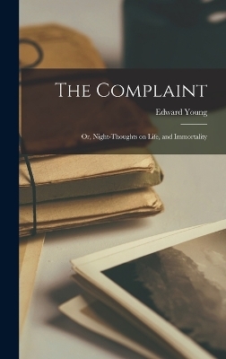 The Complaint; or, Night-Thoughts on Life, and Immortality - Edward Young