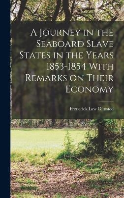 A Journey in the Seaboard Slave States in the Years 1853-1854 With Remarks on Their Economy - Frederick Law Olmsted