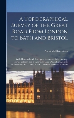 A Topographical Survey of the Great Road From London to Bath and Bristol - Archibald Robertson