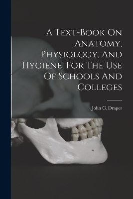 A Text-book On Anatomy, Physiology, And Hygiene, For The Use Of Schools And Colleges - 