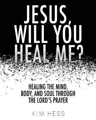 Jesus, Will You Heal Me? - Kim Hess