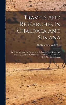 Travels And Researches In Chaldaea And Susiana - William Kennett Loftus