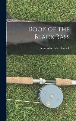 Book of the Black Bass - James Alexander Henshall