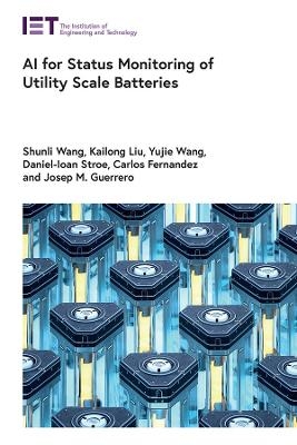 AI for Status Monitoring of Utility Scale Batteries - Shunli Wang, Kailong Liu, Yujie Wang, Daniel-Ioan Stroe, Carlos Fernandez