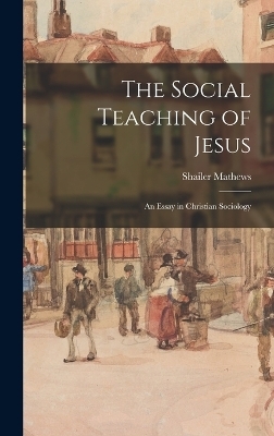 The Social Teaching of Jesus - Shailer Mathews