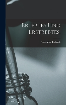 Erlebtes und Erstrebtes. - Alexander Tschirch