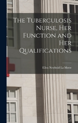 The Tuberculosis Nurse, Her Function and Her Qualifications - Ellen Newbold La Motte