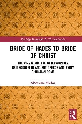 Bride of Hades to Bride of Christ - Abbe Lind Walker