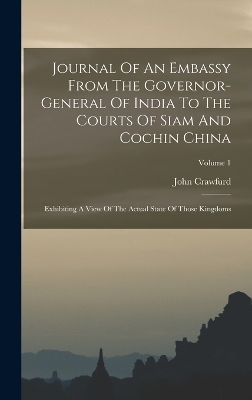 Journal Of An Embassy From The Governor-general Of India To The Courts Of Siam And Cochin China - John Crawfurd