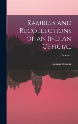 Rambles and Recollections of an Indian Official; Volume 1 - William Sleeman