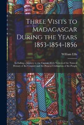 Three Visits to Madagascar During the Years 1853-1854-1856 - William Ellis