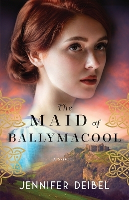 The Maid of Ballymacool – A Novel - Jennifer Deibel