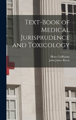 Text-Book of Medical Jurisprudence and Toxicology - Henry Leffmann, John James Reese