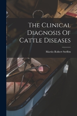 The Clinical Diagnosis Of Cattle Diseases - Martin Robert Steffen