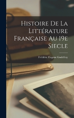 Histoire de la littérature Française au 19e siecle - Frédéric Eugene Godefroy