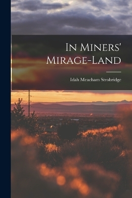 In Miners' Mirage-Land - Idah Meacham Strobridge