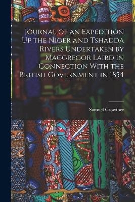 Journal of an Expedition Up the Niger and Tshadda Rivers Undertaken by Macgregor Laird in Connection With the British Government in 1854 - Samuel Crowther