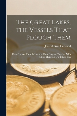 The Great Lakes, the Vessels That Plough Them - James Oliver Curwood