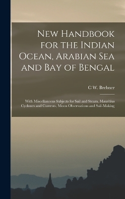 New Handbook for the Indian Ocean, Arabian Sea and Bay of Bengal - C W Brebner