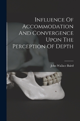 Influence Of Accommodation And Convergence Upon The Perception Of Depth - John Wallace Baird