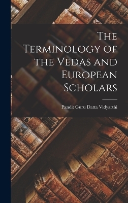 The Terminology of the Vedas and European Scholars - Pandit Guru Datta Vidyarthi