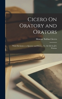 Cicero On Oratory and Orators - Marcus Tullius Cicero