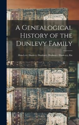 A Genealogical History of the Dunlevy Family -  Anonymous