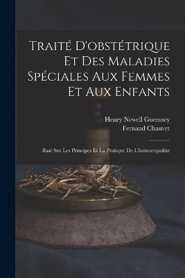 Traité D'obstétrique Et Des Maladies Spéciales Aux Femmes Et Aux Enfants - Henry Newell Guernsey, Fernand Chauvet