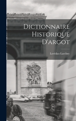 Dictionnaire Historique D'argot - Lorédan Larchey