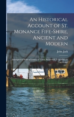 An Historical Account of St. Monance Fife-Shire, Ancient and Modern - John Jack