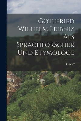 Gottfried Wilhelm Leibniz als Sprachforscher und Etymologe - L Neff