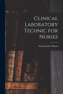 Clinical Laboratory Technic for Nurses - Anna Lemira Gibson