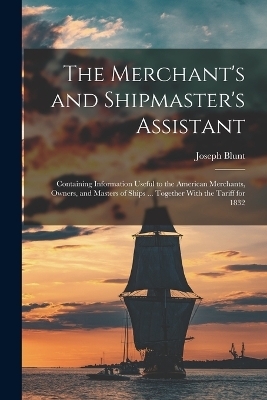 The Merchant's and Shipmaster's Assistant - Joseph Blunt