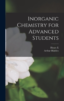 Inorganic Chemistry for Advanced Students - Arthur Harden, Henry E 1833-1915 Roscoe