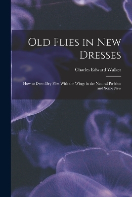 Old Flies in New Dresses - Charles Edward Walker