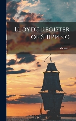 Lloyd's Register of Shipping; Volume 1 -  Anonymous